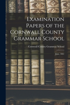 Paperback Examination Papers of the Cornwall County Grammar School [microform]: June, 1861 Book