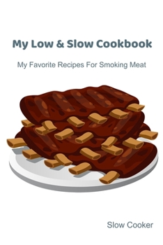 Paperback My Low & Slow Cookbook: My Favorite Recipes For Smoking Meat Book