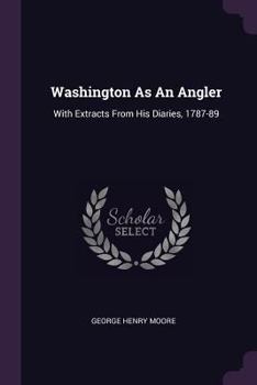 Paperback Washington As An Angler: With Extracts From His Diaries, 1787-89 Book