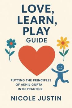 Love, Learn, Play Guide: Putting the Principles of Akhil Gupta Into Practice
