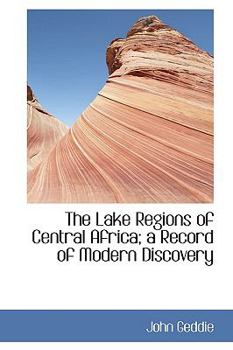 The Lake Regions of Central Africa; a Record of Modern Discovery
