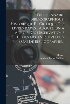 Paperback Dictionnaire Bibliographique, Historique Et Critique Des Livres Rares... Auquel On A Ajouté Des Observations Et Des Notes... Suivi D'un Essai De Bibli [French] Book