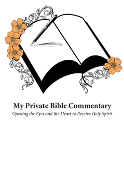 Paperback My Private Bible Commentary: Opening the Eyes and the Heart to Receive Holy Spirit Book