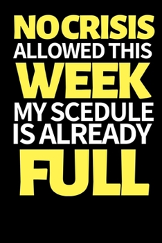 No Crisis This Week My Schedule Is Already Full: Funny Coworker Notebook/Journal (6” X 9”) Unique Appreciation Gifts For Coworkers