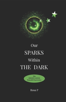 Paperback Our Sparks Within The Dark: The Hidden Seeds Beneath Depression Book