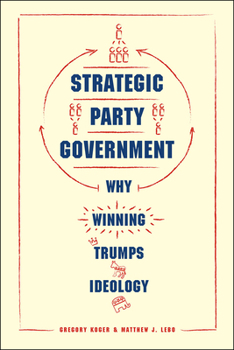 Hardcover Strategic Party Government: Why Winning Trumps Ideology Book