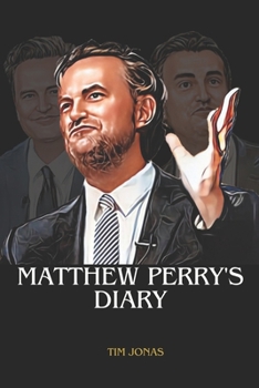 MATTHEW PERRY'S DIARY: THE LIFE JOURNEY AND TIME OF MATTHEW PERRY B0CN439J72 Book Cover