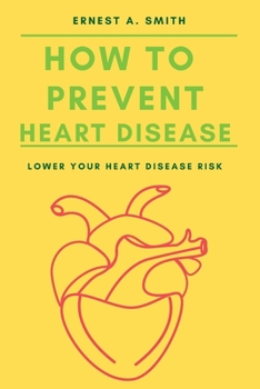 Paperback How To Prevent Heart Disease: Lower Your Heart Disease Risk Book