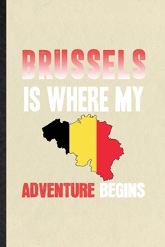 Brussels Is Where My Adventure Begins: Funny Blank Lined Notebook/ Journal For Belgium Tourist, World Traveler Visitor, Inspirational Saying Unique Special Birthday Gift Idea Cute Ruled 6x9 110 Pages