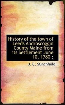 History of the Town of Leeds Androscoggin County Maine from Its Settlement June 10, 1780;
