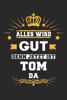 Alles wird gut denn jetzt ist Tom da: Notizbuch gepunktet DIN A5 - 120 Seiten f�r Notizen, Zeichnungen, Formeln Organizer Schreibheft Planer Tagebuch