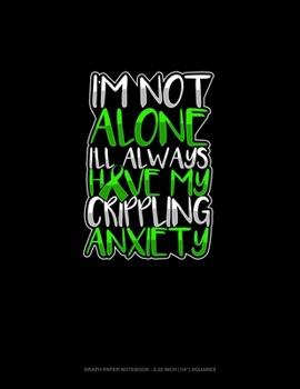 Paperback I'm Not Alone I'll Always Have My Crippling Anxiety: Graph Paper Notebook - 0.25 Inch (1/4") Squares Book