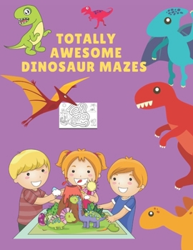 Paperback totally awesome DINOSAUR MAZES: mazes for kids ages 4-8 Book
