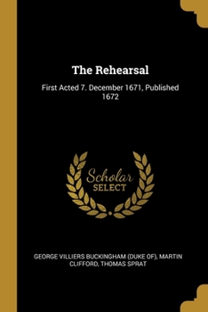 Paperback The Rehearsal: First Acted 7. December 1671, Published 1672 Book
