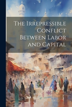Paperback The Irrepressible Conflict Between Labor and Capital Book