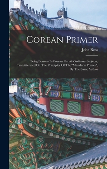 Hardcover Corean Primer: Being Lessons In Corean On All Ordinary Subjects, Transliterated On The Principles Of The "mandarin Primer", By The Same Author Book