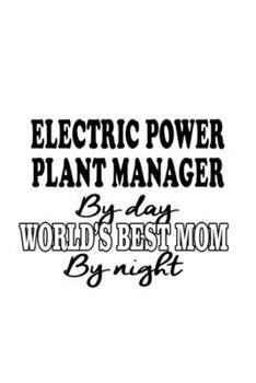 Paperback Electric Power Plant Manager By Day World's Best Mom By Night: Unique Electric Power Plant Manager Notebook, Electric Power Plant Managing/Organizer J Book