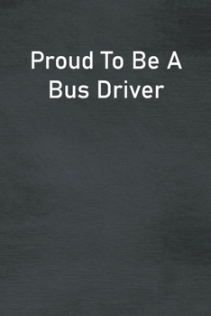 Paperback Proud To Be A Bus Driver: Lined Notebook For Men, Women And Co Workers Book