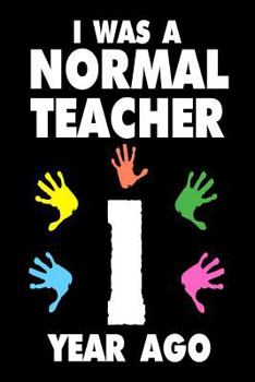 Paperback I Was A Normal Teacher 1 Year Ago: Funny Teachers Career Quote Gift Notebook Book