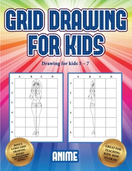 Paperback Drawing for kids 5 - 7 (Grid drawing for kids - Anime): This book teaches kids how to draw using grids Book