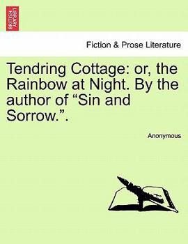 Paperback Tendring Cottage: or, the Rainbow at Night. By the author of "Sin and Sorrow.". Book