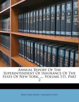 Paperback Annual Report of the Superintendent of Insurance of the State of New York. ..., Volume 111, Part 2 Book