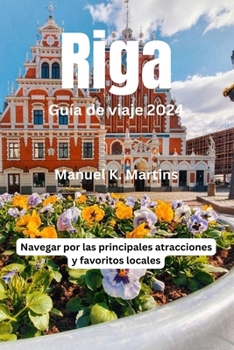 Paperback Riga Guía de viaje 2024: Navegar por las principales atracciones y favoritos locales [Spanish] Book