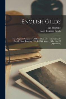 Paperback English Gilds: The Original Ordinances Of More Than One Hundred Early English Gilds: Together With þe Olde Vsages Of þe Cite Of Wynch Book