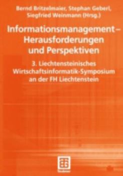 Informationsmanagement Herausforderungen Und Perspektiven: 3. Liechtensteinisches Wirtschaftsinformatik-Symposium an Der FH Liechtenstein