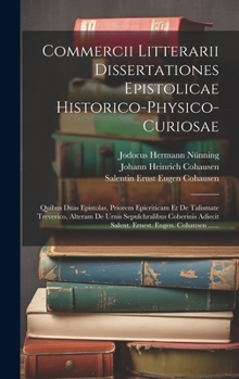 Hardcover Commercii Litterarii Dissertationes Epistolicae Historico-physico-curiosae: Quibus Duas Epistolas, Priorem Epicriticam Et De Talismate Treverico, Alte [Latin] Book