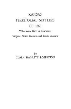 Kansas Territorial Settlers of 1860 Who Were Born in Tennessee, Virginia, North Carolina and South Carolina