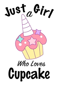 Just A Girl Who Loves Cupcake: journal for girls, funny gift for girls: Lined Notebook / Journal Gift, 100 Pages, 6x9, Soft Cover, Matte Finish ,Write Journal