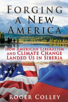 Paperback Forging a New America: How American Liberalism and Climate Change Landed Us in Siberia Book