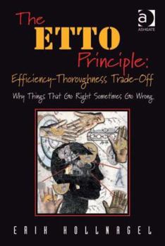 Hardcover The ETTO Principle: Efficiency-Thoroughness Trade-Off: Why Things That Go Right Sometimes Go Wrong Book