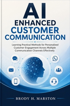 Paperback AI Enhanced Customer Communication: Learning Practical Methods for Personalized Customer Engagement Across Multiple Communication Channels Effectively Book
