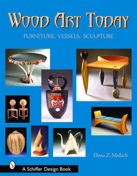 Wood Art Today: Furniture, Vessels, Sculpture (Schiffer Design Book)