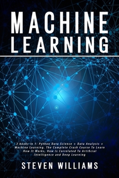 Paperback Machine Learning: 3 books in 1: Python Data Science + Data Analysis + Machine Learning. The Complete Crash Course To Learn How It Works, Book