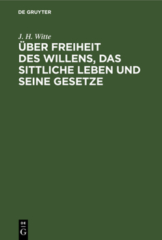 Hardcover Über Freiheit Des Willens, Das Sittliche Leben Und Seine Gesetze: Ein Beitrag Zur Reform Der Erkenntnistheorie, Psychologie Und Moralphilosophie [German] Book