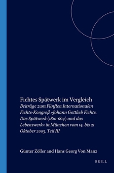 Paperback Fichtes Spätwerk Im Vergleich: Beiträge Zum Fünften Internationalen Fichte-Kongre&#946; »Johann Gottlieb Fichte. Das Spätwerk (1810-1814) Und Das Lebe [German] Book