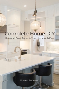 Paperback Complete Home DIY: Remodel Every Room in Your Home with Ease Book