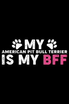 My American Pit Bull Terrier Is My BFF: Cool American Pit Bull Terrier Dog Journal Notebook - Funny American Pit Bull Terrier Dog Notebook - American Pit Bull Terrier Owner Gifts. 6 x 9 in 120 pages