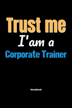 Trust Me I'm A Corporate Trainer Notebook - Corporate Trainer Funny Gift: Lined Notebook / Journal Gift, 120 Pages, 6x9, Soft Cover, Matte Finish