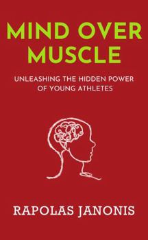 Paperback Mind Over Muscle: Unleashing the Hidden Power of Young Athletes Book