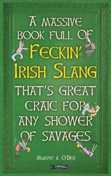 Hardcover A Massive Book Full of FECKIN’ IRISH SLANG that’s Great Craic for Any Shower of Savages (The Feckin' Collection) Book