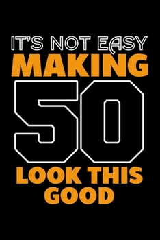 IT'S NOT EASY MAKING 50 LOOK THIS GOOD: Dot Grid Journal, Diary, Notebook, 6x9 inches with 120 Pages.