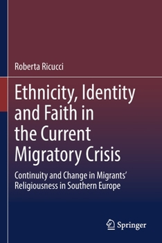 Paperback Ethnicity, Identity and Faith in the Current Migratory Crisis: Continuity and Change in Migrants' Religiousness in Southern Europe Book