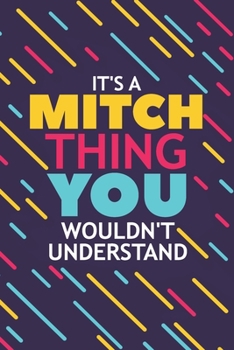 IT'S A MITCH THING YOU WOULDN'T UNDERSTAND: Lined Notebook / Journal Gift, 120 Pages, 6x9, Soft Cover, Glossy Finish