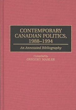 Hardcover Contemporary Canadian Politics, 1988-1994: An Annotated Bibliography Book