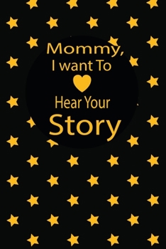 Mommy, I want To Hear Your Story: A guided journal to tell me your memories,keepsake questions.This ia a great gift to mom,grandma,nana,aunt and ... their early life like Birthdays and christmas
