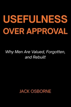 Paperback Usefulness Over Approval: Why Men Are Valued, Forgotten, and Rebuilt Book